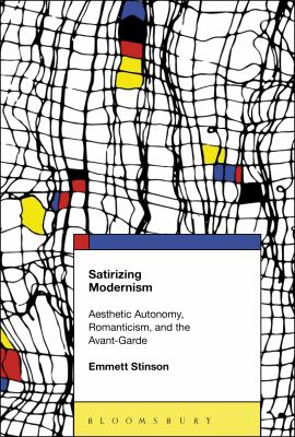 Satirizing Modernism : Aesthetic Autonomy, Romanticism, and the Avant-Garde