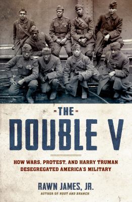 The Double V : How Wars, Protest, and Harry Truman Desegregated America's Military