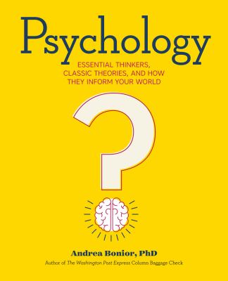 Psychology : Essential Thinkers, Classic Theories, and How They Inform Your World