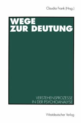 Wege Zur Deutung : Verstehensprozesse in der Psychoanalyse