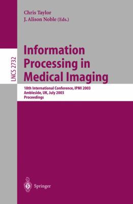 Information Processing in Medical Imaging : 18th International Conference, IPMI 2003, Ambleside, UK, July 2003 - Proceedings