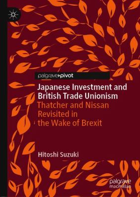 Japanese Investment and British Trade Unionism : Thatcher and Nissan Revisited in the Wake of Brexit