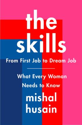 The Skills : From First Job to Dream Job--What Every Woman Needs to Know