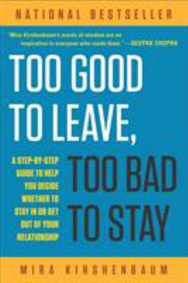 Too Good to Leave, Too Bad to Stay : A Step-By-Step Guide to Help You Decide Whether to Stay in or Get Out of Your Relationship