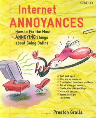 Internet Annoyances : How to Fix the Most Annoying Things about Going Online