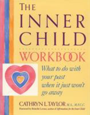 The Inner Child Workbook : What to Do with Your Past When It Just Won't Go Away