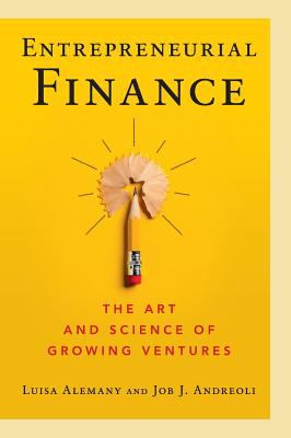 Entrepreneurial Finance : The Art and Science of Growing Ventures
