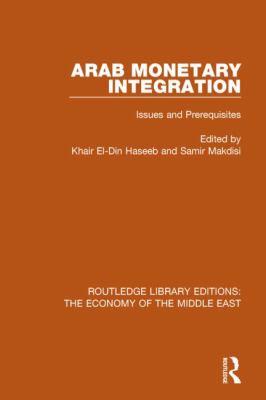 Arab Monetary Integration (RLE Economy of Middle East) : Issues and Prerequisites