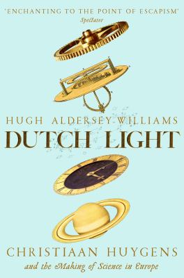 Dutch Light : Christiaan Huygens and the Making of Science in Europe