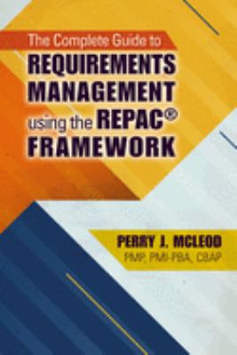 The Complete Guide to Requirements Management Using the Repac Framework