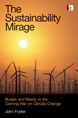 The Sustainability Mirage : Illusion and Reality in the Coming War on Climate Change