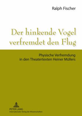 Der Hinkende Vogel Verfremdet Den Flug : Physische Verfremdung in Den Theatertexten Heiner Muellers