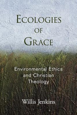 Ecologies of Grace : Environmental Ethics and Christian Theology