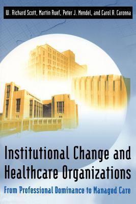 Institutional Change and Healthcare Organizations : From Professional Dominance to Managed Care