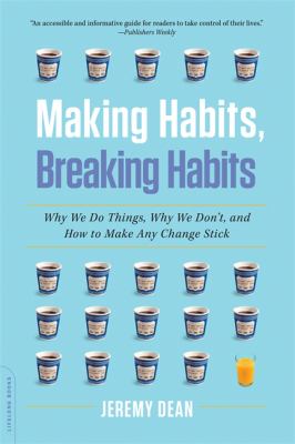 Making Habits, Breaking Habits : Why We Do Things, Why We Don't, and How to Make Any Change Stick