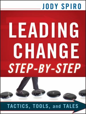 Leading Change Step-By-Step : Tactics, Tools, and Tales