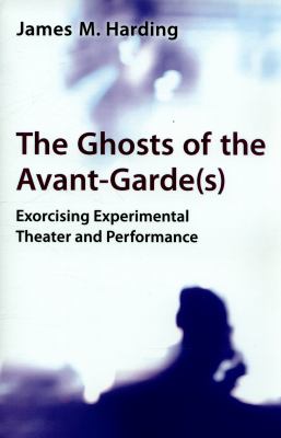 The Ghosts of the Avant-Garde(s) : Exorcising Experimental Theater and Performance