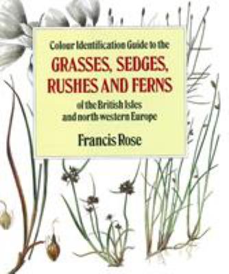 Colour Identification Guide to Grasses, Sedges, Rushes and Ferns and Ferns of the British Isles and North-Western Europe