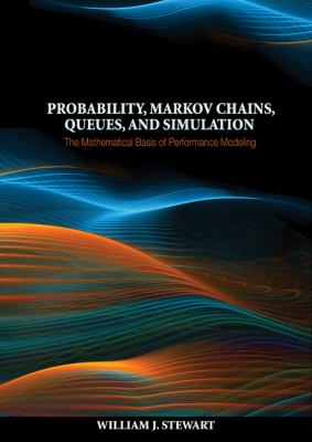 Probability, Markov Chains, Queues, and Simulation : The Mathematical Basis of Performance Modeling