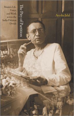 The Pity of Partition : Manto's Life, Times, and Work Across the India-Pakistan Divide