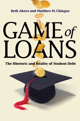 Game of Loans : The Rhetoric and Reality of Student Debt