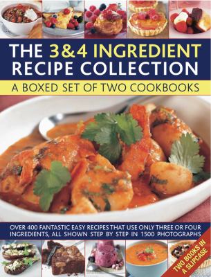 The 3 and 4 Ingredient Recipe Collection : A Box Set of Two Cookbooks over 450 Fantastic Easy Recipes That Use Only Three or Four Ingredients