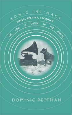 Sonic Intimacy : Voice, Species, Technics (Or, How to Listen to the World)