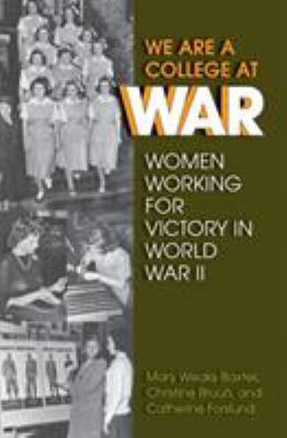 We Are a College at War : Women Working for Victory in World War II