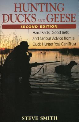 Hunting Ducks and Geese : Hard Facts, Good Bets, and Serious Advice from a Duck Hunter You Can Trust