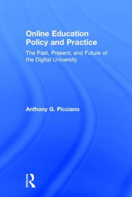 Online Education Policy and Practice : The Past, Present, and Future of the Digital University
