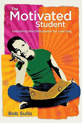 The Motivated Student : Unlocking the Enthusiasm for Learning