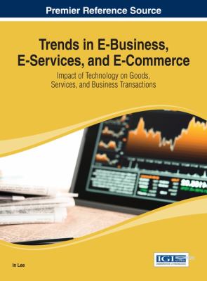 Trends in e-Business, e-Services, and E-Commerce : Impact of Technology on Goods, Services, and Business Transactions