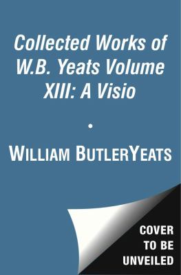 The Collected Works of W. B. Yeats Volume XIII: a Vision : The Original 1925 Version