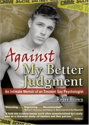 Against My Better Judgment : An Intimate Memoir of an Eminent Gay Psychologist