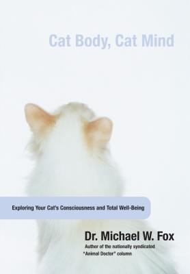 Cat Body, Cat Mind : Exploring Your Cat's Consciousness and Total Well-Being