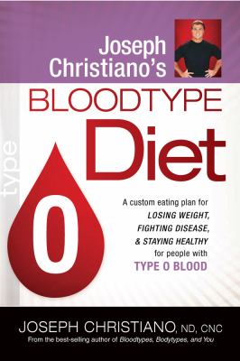 Joseph Christiano's Bloodtype O Diet : A Custom Eating Plan for Losing Weight, Fighting Disease, and Staying Healthy for People with Type O Blood