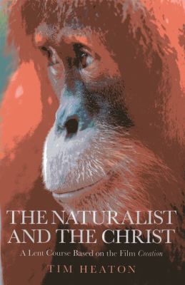 The Naturalist and the Christ : A Lent Course Based on the Film Creation