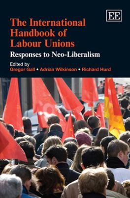 The International Handbook of Labour Unions : Responses to Neo-Liberalism