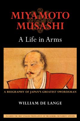 Miyamoto Musashi: a Life in Arms : A Biography of Japan's Greatest Swordsman