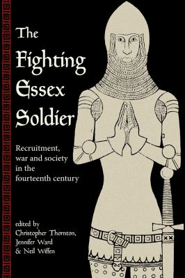 The Fighting Essex Soldier : Recruitment, War and Society in the Fourteenth Century