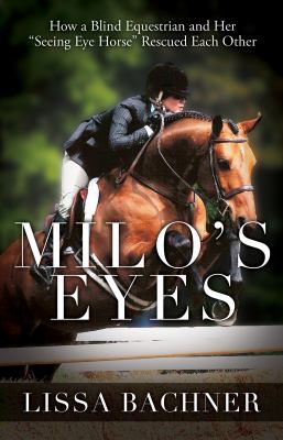 Milo's Eyes : How a Blind Equestrian and Her Seeing Eye Horse Saved Each Other