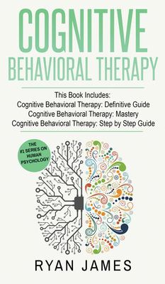 Cognitive Behavioral Therapy : 3 Manuscripts - Cognitive Behavioral Therapy Definitive Guide, Cognitive Behavioral Therapy Mastery, Cognitive ... Behavioral Therapy Series)