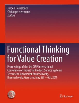 Functional Thinking for Value Creation : Proceedings of the 3rd CIRP International Conference on Industrial Product Service Systems, Technische Universität Braunschweig, Braunschweig, Germany, May 5th - 6th 2011