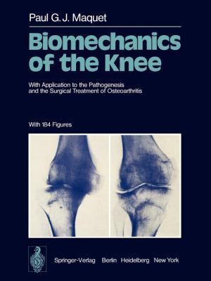 Biomechanics of the Knee : With Application to the Pathogenesis and the Surgical Treatment of Osteoarthritis