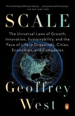 Scale : The Universal Laws of Growth, Innovation, Sustainability, and the Pace of Life in Organisms, Cities, Economies, and Companies