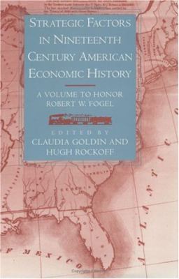 Strategic Factors in Nineteenth Century American Economic History : A Volume to Honor Robert W. Fogel