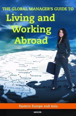 The Global Manager's Guide to Living and Working Abroad : Eastern Europe and Asia