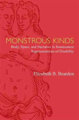Monstrous Kinds : Body, Space, and Narrative in Renaissance Representations of Disability