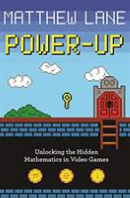 Power-Up : Unlocking the Hidden Mathematics in Video Games