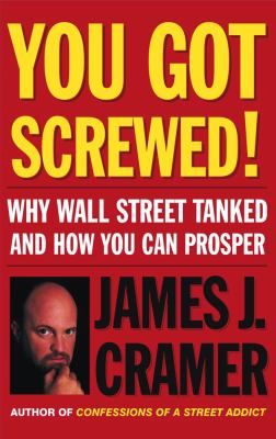 You Got Screwed! : Why Wall Street Tanked and How You Can Prosper